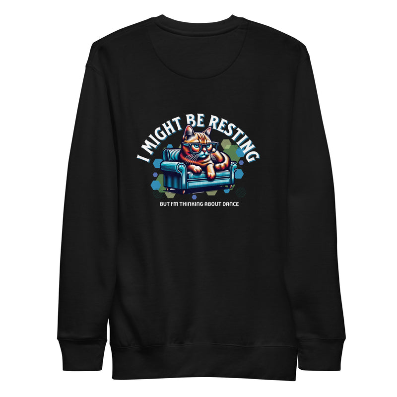 Unisex Premium Sweatshirt - I Might Be Resting But I'm Thinking About Dance