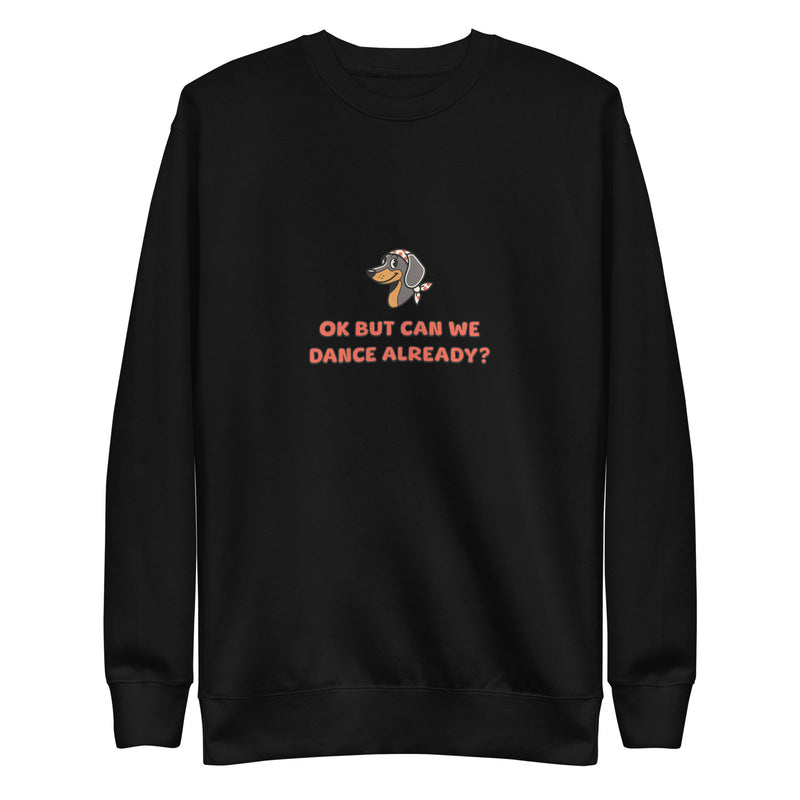 Unisex Premium Sweatshirt - OK But Can We Dance Already?