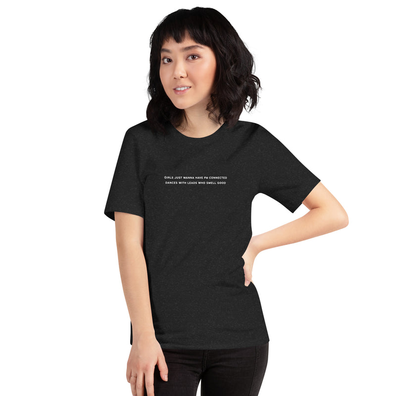Unisex T-Shirt - Girls Just Wanna Have Connected Dances With Leads Who Smell Good